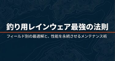 釣りのレインウェアで最強なのは？選び方とメンテ術